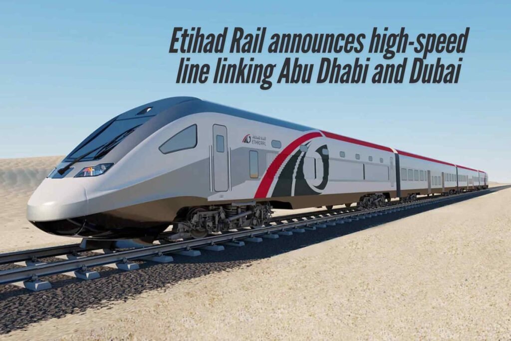 Etihad Rail announces high-speed line linking Abu Dhabi and Dubai